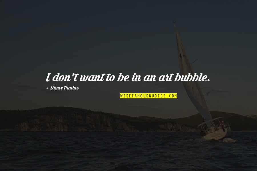 Ishikawa Quality Quotes By Diane Paulus: I don't want to be in an art