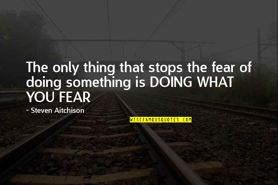 Ishikistaa Quotes By Steven Aitchison: The only thing that stops the fear of Ishikistaa Quotes By Steven Aitchison: The only thing that stops the fear of