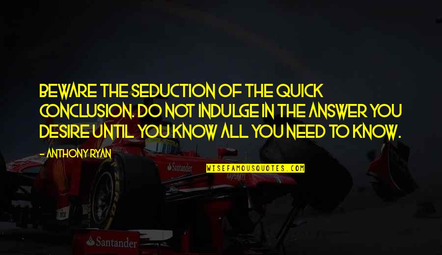 Ishil 440 Quotes By Anthony Ryan: Beware the seduction of the quick conclusion. Do Ishil 440 Quotes By Anthony Ryan: Beware the seduction of the quick conclusion. Do
