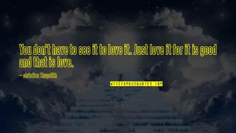Ishil 440 Quotes By Christian Thogolith: You don't have to see it to love Ishil 440 Quotes By Christian Thogolith: You don't have to see it to love