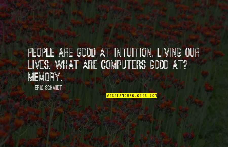 Ishill Quotes By Eric Schmidt: People are good at intuition, living our lives.