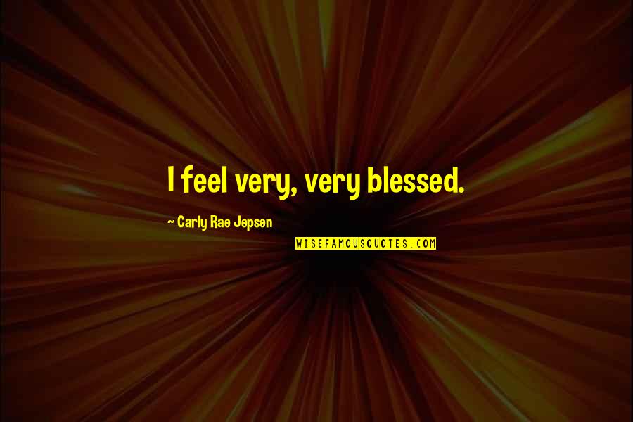 Ishima Pte Quotes By Carly Rae Jepsen: I feel very, very blessed. Ishima Pte Quotes By Carly Rae Jepsen: I feel very, very blessed.