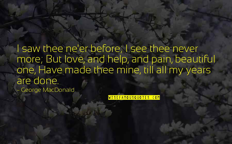 Ishimaru Danganronpa Quotes By George MacDonald: I saw thee ne'er before; I see thee Ishimaru Danganronpa Quotes By George MacDonald: I saw thee ne'er before; I see thee