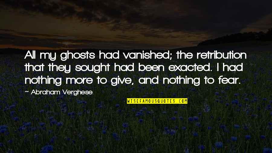 Ishimaru Death Quotes By Abraham Verghese: All my ghosts had vanished; the retribution that Ishimaru Death Quotes By Abraham Verghese: All my ghosts had vanished; the retribution that
