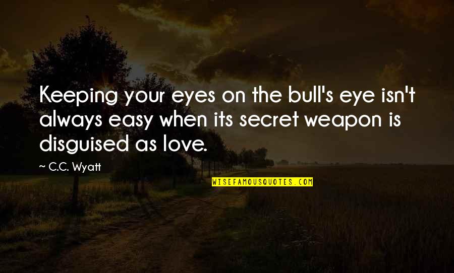 Ishimaru Death Quotes By C.C. Wyatt: Keeping your eyes on the bull's eye isn't Ishimaru Death Quotes By C.C. Wyatt: Keeping your eyes on the bull's eye isn't