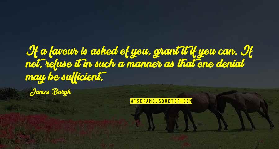 Ishimatsu Suzuki Quotes By James Burgh: If a favour is asked of you, grant Ishimatsu Suzuki Quotes By James Burgh: If a favour is asked of you, grant