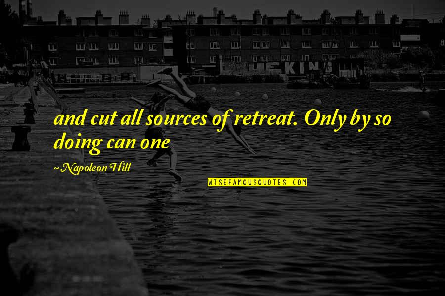 Ishimatsu Suzuki Quotes By Napoleon Hill: and cut all sources of retreat. Only by Ishimatsu Suzuki Quotes By Napoleon Hill: and cut all sources of retreat. Only by