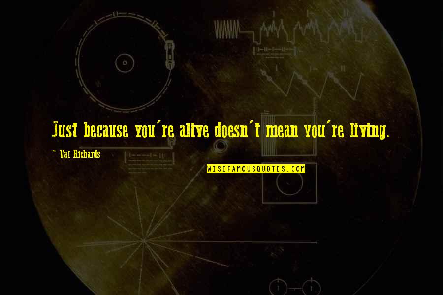 Ishimatsu Suzuki Quotes By Val Richards: Just because you're alive doesn't mean you're living. Ishimatsu Suzuki Quotes By Val Richards: Just because you're alive doesn't mean you're living.
