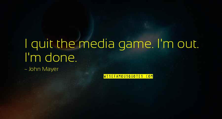 Ishimine Dairy Quotes By John Mayer: I quit the media game. I'm out. I'm Ishimine Dairy Quotes By John Mayer: I quit the media game. I'm out. I'm