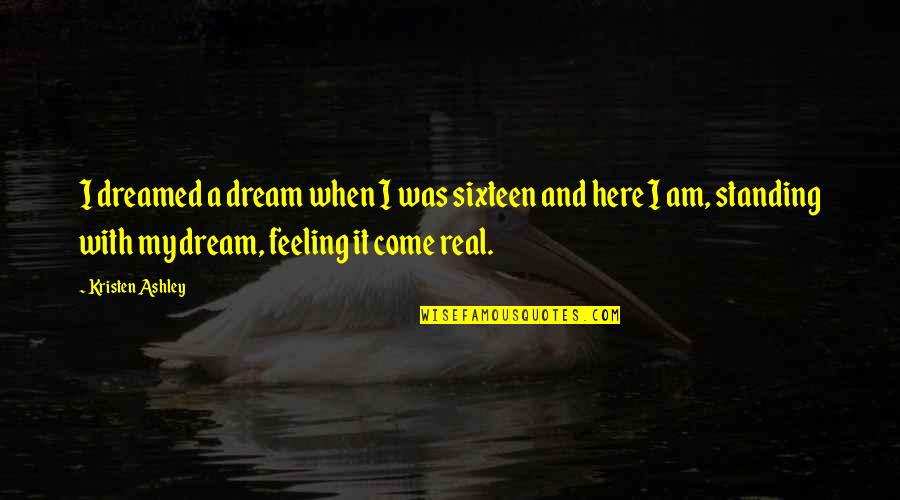 Ishimine Johnson Quotes By Kristen Ashley: I dreamed a dream when I was sixteen Ishimine Johnson Quotes By Kristen Ashley: I dreamed a dream when I was sixteen