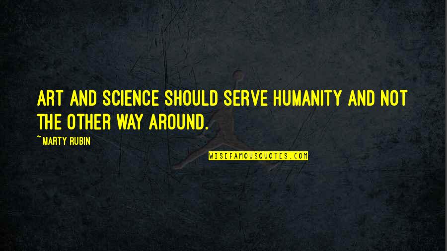 Ishimura Manseido Quotes By Marty Rubin: Art and science should serve humanity and not