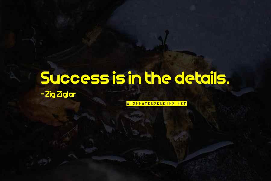 Ishin Yoshimoto Quotes By Zig Ziglar: Success is in the details. Ishin Yoshimoto Quotes By Zig Ziglar: Success is in the details.