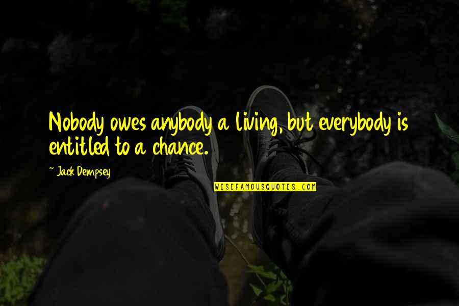 Ishiriniya Quotes By Jack Dempsey: Nobody owes anybody a living, but everybody is