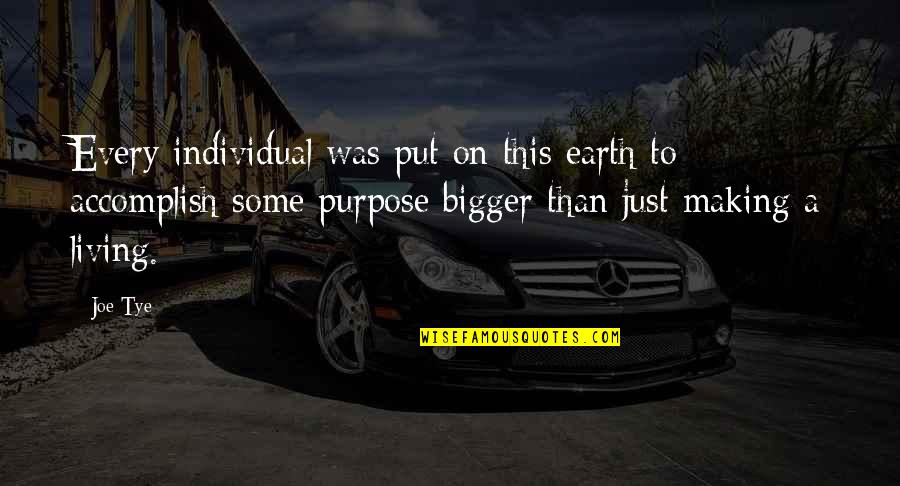 Ishiriniya Quotes By Joe Tye: Every individual was put on this earth to Ishiriniya Quotes By Joe Tye: Every individual was put on this earth to
