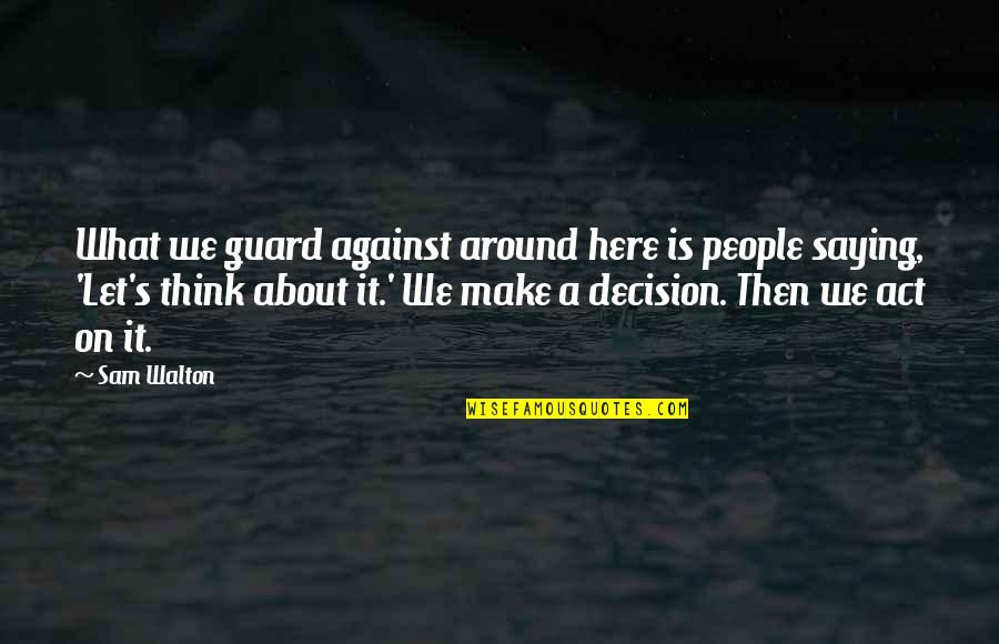 Ishiriniya Quotes By Sam Walton: What we guard against around here is people Ishiriniya Quotes By Sam Walton: What we guard against around here is people