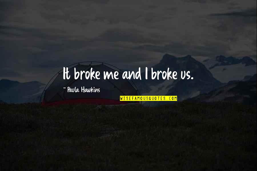 Ishita Gupta Quotes By Paula Hawkins: It broke me and I broke us.
