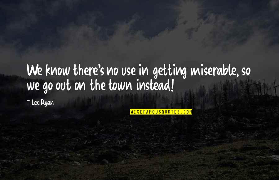 Ishizaka Ryu Quotes By Lee Ryan: We know there's no use in getting miserable,