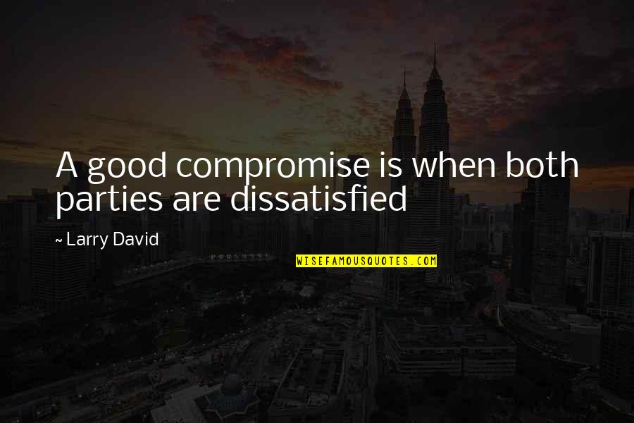 Ishizawa Dressing Quotes By Larry David: A good compromise is when both parties are Ishizawa Dressing Quotes By Larry David: A good compromise is when both parties are
