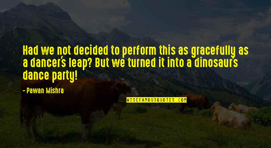 Ishizuchi Quotes By Pawan Mishra: Had we not decided to perform this as Ishizuchi Quotes By Pawan Mishra: Had we not decided to perform this as