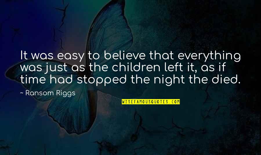 Ishizuchi Quotes By Ransom Riggs: It was easy to believe that everything was Ishizuchi Quotes By Ransom Riggs: It was easy to believe that everything was