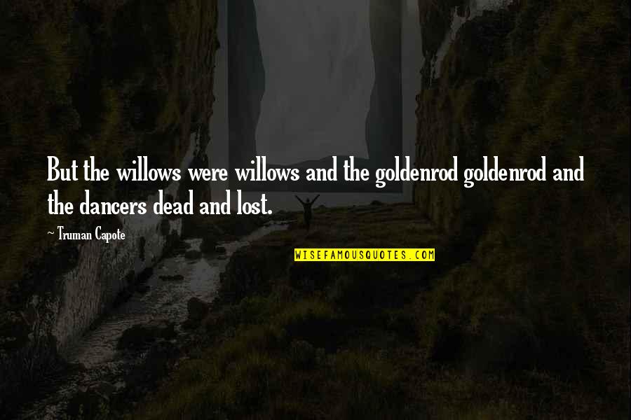 Ishizuchi Quotes By Truman Capote: But the willows were willows and the goldenrod Ishizuchi Quotes By Truman Capote: But the willows were willows and the goldenrod