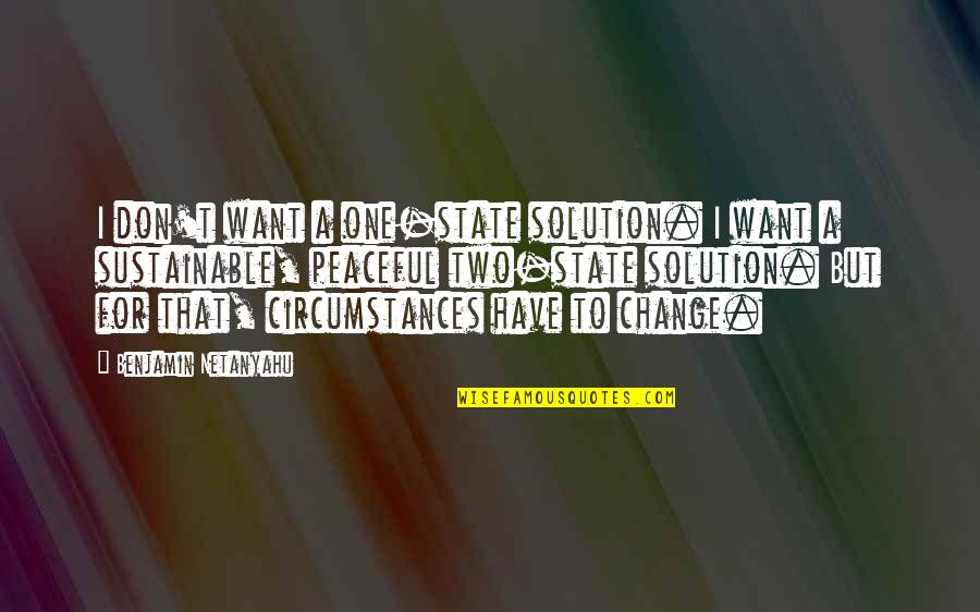 Ishkhan Babajanian Quotes By Benjamin Netanyahu: I don't want a one-state solution. I want Ishkhan Babajanian Quotes By Benjamin Netanyahu: I don't want a one-state solution. I want