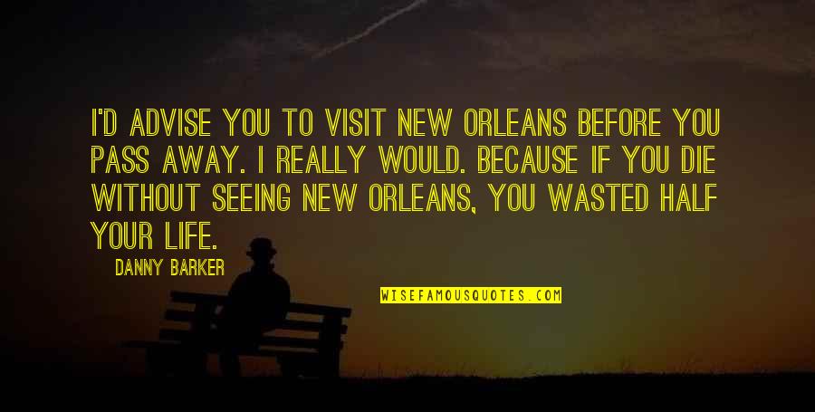 Ishmael Ester Quotes By Danny Barker: I'd advise you to visit New Orleans before Ishmael Ester Quotes By Danny Barker: I'd advise you to visit New Orleans before