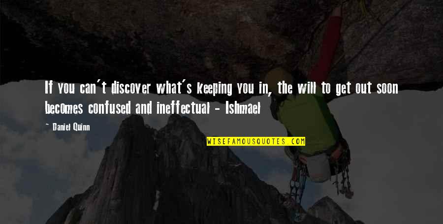 Ishmael Quotes By Daniel Quinn: If you can't discover what's keeping you in, Ishmael Quotes By Daniel Quinn: If you can't discover what's keeping you in,