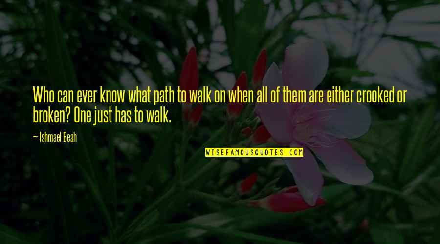 Ishmael Quotes By Ishmael Beah: Who can ever know what path to walk Ishmael Quotes By Ishmael Beah: Who can ever know what path to walk
