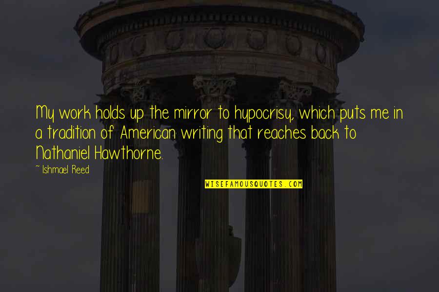 Ishmael Quotes By Ishmael Reed: My work holds up the mirror to hypocrisy, Ishmael Quotes By Ishmael Reed: My work holds up the mirror to hypocrisy,