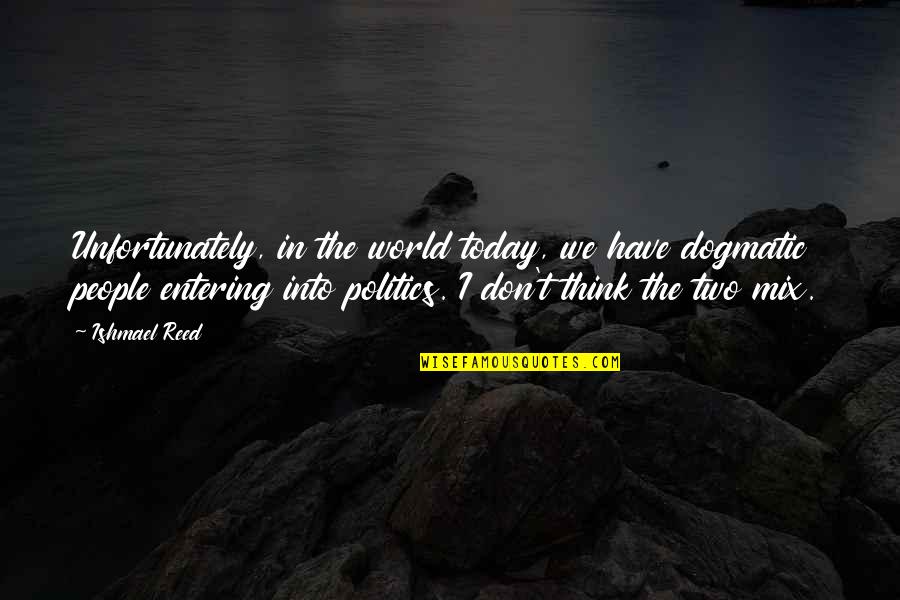 Ishmael Quotes By Ishmael Reed: Unfortunately, in the world today, we have dogmatic Ishmael Quotes By Ishmael Reed: Unfortunately, in the world today, we have dogmatic