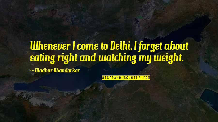 Ishmaels Half Brother Quotes By Madhur Bhandarkar: Whenever I come to Delhi, I forget about