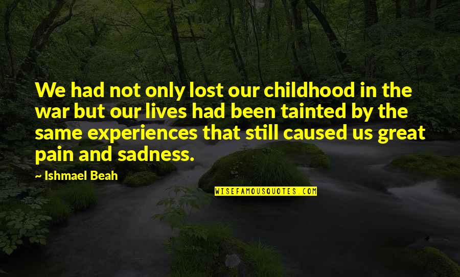 Ishmael's Quotes By Ishmael Beah: We had not only lost our childhood in