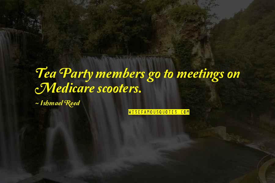 Ishmael's Quotes By Ishmael Reed: Tea Party members go to meetings on Medicare