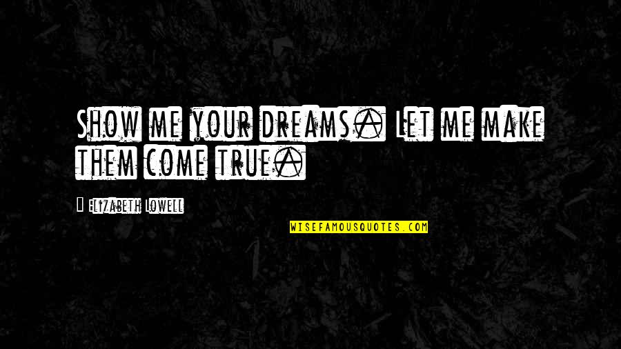 Ishmon George Quotes By Elizabeth Lowell: Show me your dreams. Let me make them Ishmon George Quotes By Elizabeth Lowell: Show me your dreams. Let me make them