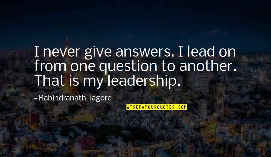 Ishod Wair Quotes By Rabindranath Tagore: I never give answers. I lead on from