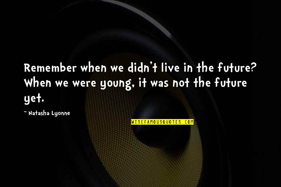 Ishoda Quotes By Natasha Lyonne: Remember when we didn't live in the future?