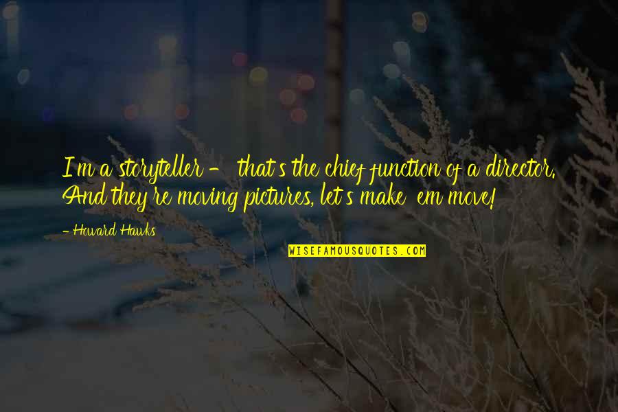 Ishq Be Parwah Quotes By Howard Hawks: I'm a storyteller - that's the chief function Ishq Be Parwah Quotes By Howard Hawks: I'm a storyteller - that's the chief function