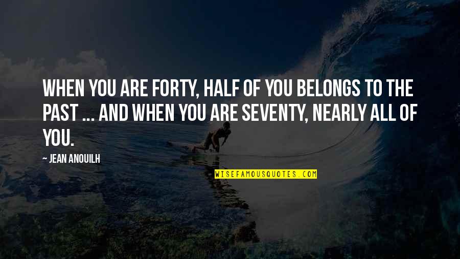 Ishq Be Parwah Quotes By Jean Anouilh: When you are forty, half of you belongs Ishq Be Parwah Quotes By Jean Anouilh: When you are forty, half of you belongs