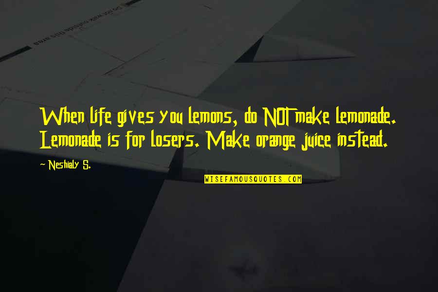 Ishq Be Parwah Quotes By Neshialy S.: When life gives you lemons, do NOT make Ishq Be Parwah Quotes By Neshialy S.: When life gives you lemons, do NOT make