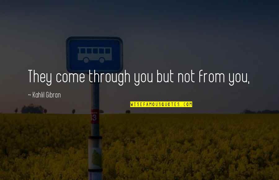 Ishq E Haider Quotes By Kahlil Gibran: They come through you but not from you, Ishq E Haider Quotes By Kahlil Gibran: They come through you but not from you,