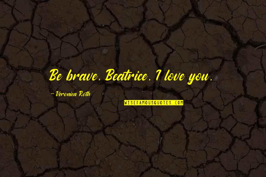 Ishqbaaz Serial Quotes By Veronica Roth: Be brave, Beatrice. I love you. Ishqbaaz Serial Quotes By Veronica Roth: Be brave, Beatrice. I love you.