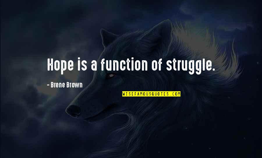 Ishtehar Quotes By Brene Brown: Hope is a function of struggle. Ishtehar Quotes By Brene Brown: Hope is a function of struggle.