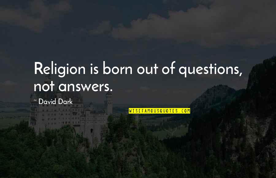 Ishtehar Quotes By David Dark: Religion is born out of questions, not answers. Ishtehar Quotes By David Dark: Religion is born out of questions, not answers.
