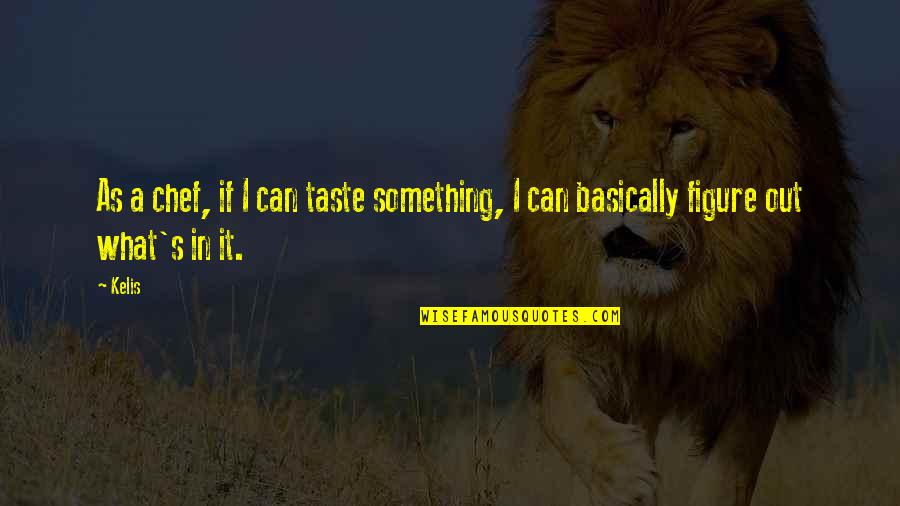 Ishtew Quotes By Kelis: As a chef, if I can taste something,