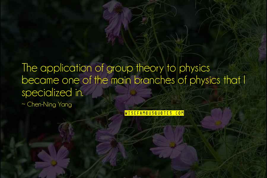 Ishwara Glassman Quotes By Chen-Ning Yang: The application of group theory to physics became
