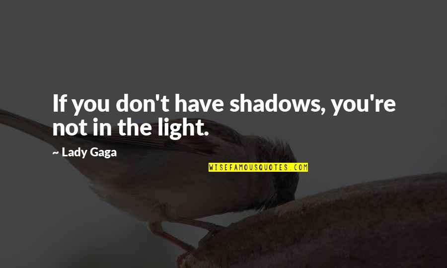 Ishwara Quotes By Lady Gaga: If you don't have shadows, you're not in