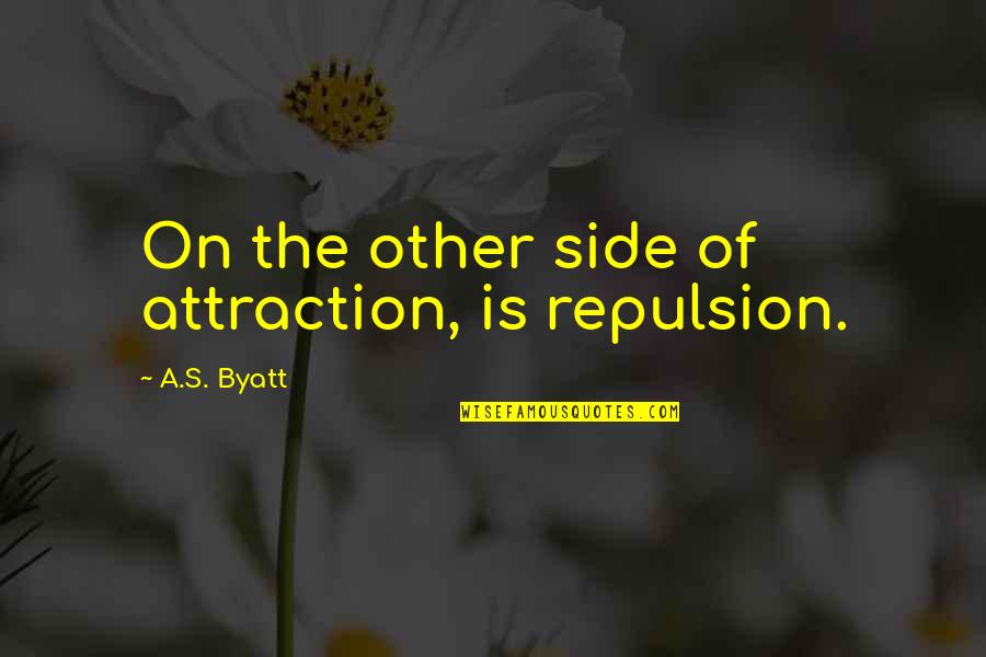 Ishwari Jay Quotes By A.S. Byatt: On the other side of attraction, is repulsion. Ishwari Jay Quotes By A.S. Byatt: On the other side of attraction, is repulsion.