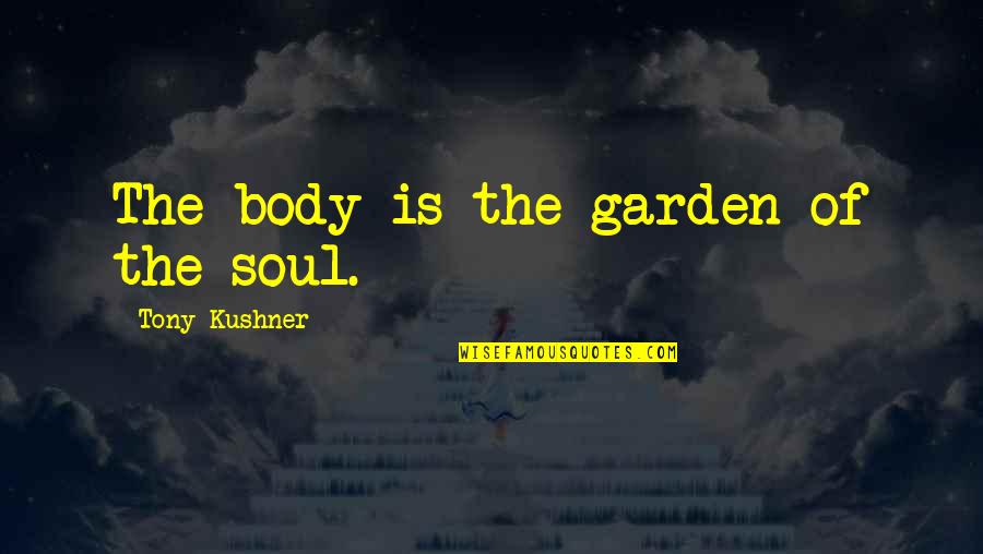 Ishwari Jay Quotes By Tony Kushner: The body is the garden of the soul. Ishwari Jay Quotes By Tony Kushner: The body is the garden of the soul.