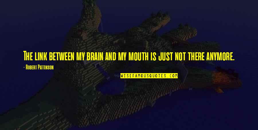 Ishyiga Quotes By Robert Pattinson: The link between my brain and my mouth Ishyiga Quotes By Robert Pattinson: The link between my brain and my mouth